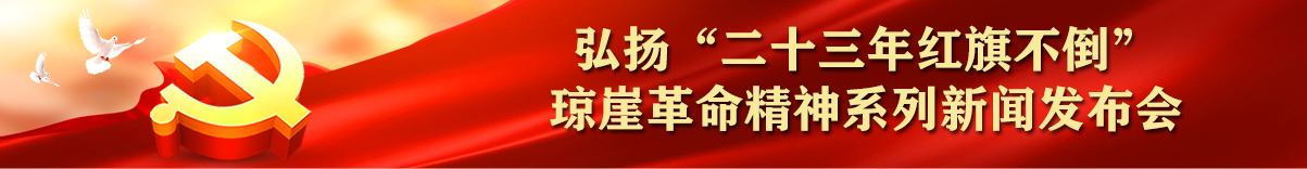 弘揚(yáng)“二十三年紅旗不倒”瓊崖革命精神系列新聞發(fā)布會(huì)