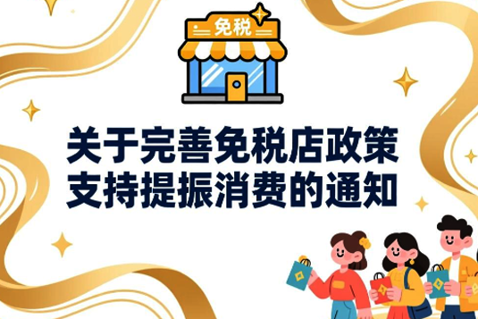 關于完善免稅店政策支持提振消費的通知